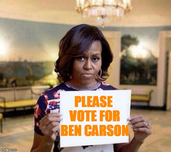 Michelle Obama blank sheet | PLEASE VOTE FOR BEN CARSON | image tagged in michelle obama blank sheet | made w/ Imgflip meme maker