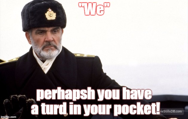 "We" perhapsh you have a turd in your pocket! | made w/ Imgflip meme maker