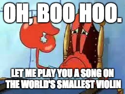 OH, BOO HOO. LET ME PLAY YOU A SONG ON THE WORLD'S SMALLEST VIOLIN | made w/ Imgflip meme maker