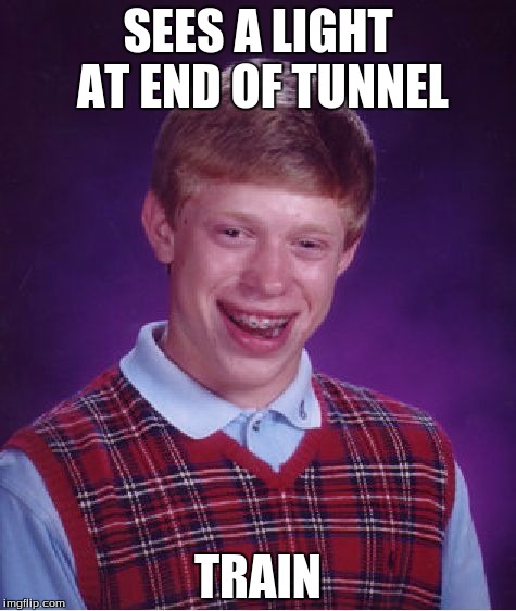 Bad Luck Brian Meme | SEES A LIGHT AT END OF TUNNEL TRAIN | image tagged in memes,bad luck brian | made w/ Imgflip meme maker