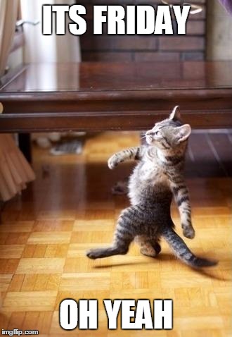 Cool Cat Stroll Meme | ITS FRIDAY OH YEAH | image tagged in memes,cool cat stroll | made w/ Imgflip meme maker