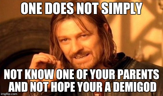 One Does Not Simply | ONE DOES NOT SIMPLY NOT KNOW ONE OF YOUR PARENTS AND NOT HOPE YOUR A DEMIGOD | image tagged in memes,one does not simply | made w/ Imgflip meme maker