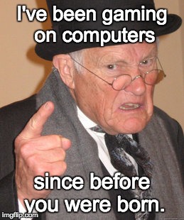 Zork. On TRS-80 Model 3 | I've been gaming on computers since before you were born. | image tagged in memes,back in my day | made w/ Imgflip meme maker