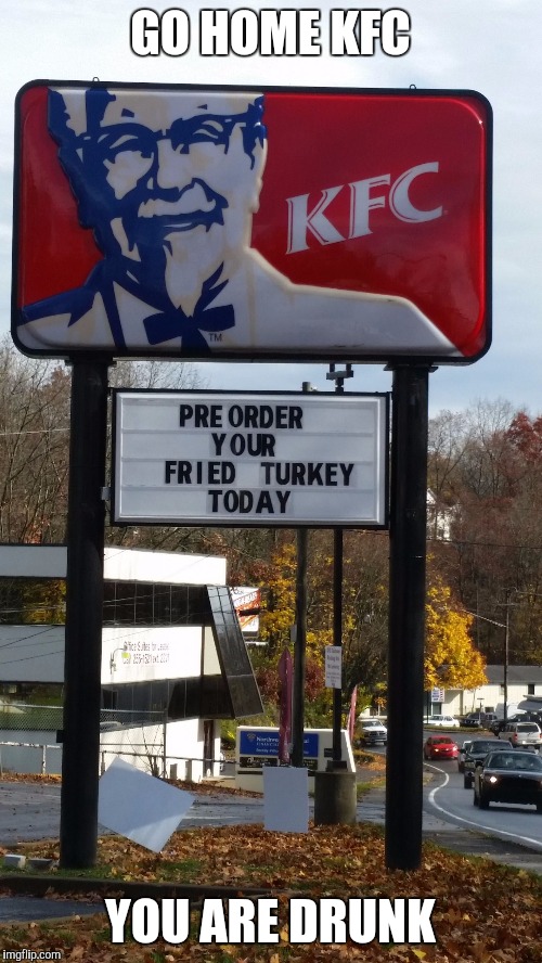GO HOME KFC YOU ARE DRUNK | image tagged in whuuuut | made w/ Imgflip meme maker