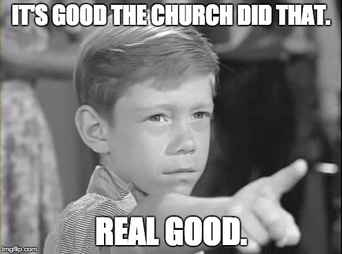 IT'S GOOD THE CHURCH DID THAT. REAL GOOD. | image tagged in anthony | made w/ Imgflip meme maker