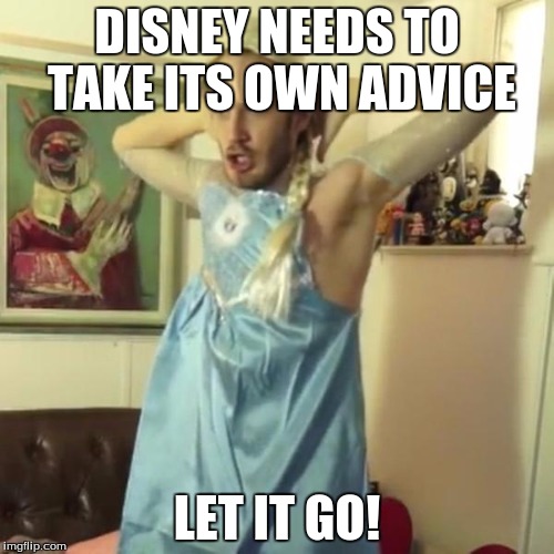 Pewdiepie let it go | DISNEY NEEDS TO TAKE ITS OWN ADVICE LET IT GO! | image tagged in pewdiepie let it go | made w/ Imgflip meme maker