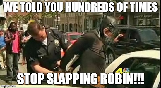 WE TOLD YOU HUNDREDS OF TIMES STOP SLAPPING ROBIN!!! | image tagged in batman | made w/ Imgflip meme maker