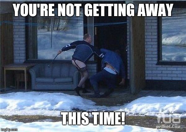 YOU'RE NOT GETTING AWAY THIS TIME! | made w/ Imgflip meme maker