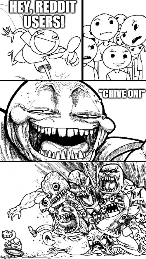 Hey Internet | HEY, REDDIT USERS! "CHIVE ON!" | image tagged in memes,hey internet,reddit,the chive,funny,internet | made w/ Imgflip meme maker