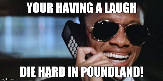 YOUR HAVING A LAUGH DIE HARD IN POUNDLAND! | made w/ Imgflip meme maker