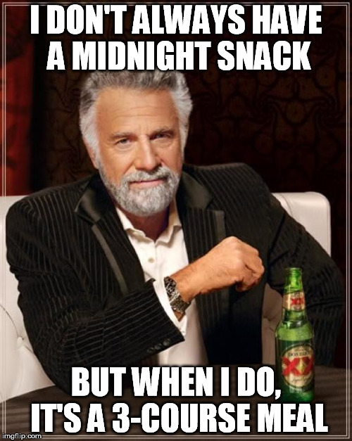 The Most Interesting Man In The World | I DON'T ALWAYS HAVE A MIDNIGHT SNACK BUT WHEN I DO, IT'S A 3-COURSE MEAL | image tagged in memes,the most interesting man in the world | made w/ Imgflip meme maker