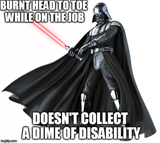BURNT HEAD TO TOE WHILE ON THE JOB DOESN'T COLLECT A DIME OF DISABILITY | image tagged in memes | made w/ Imgflip meme maker