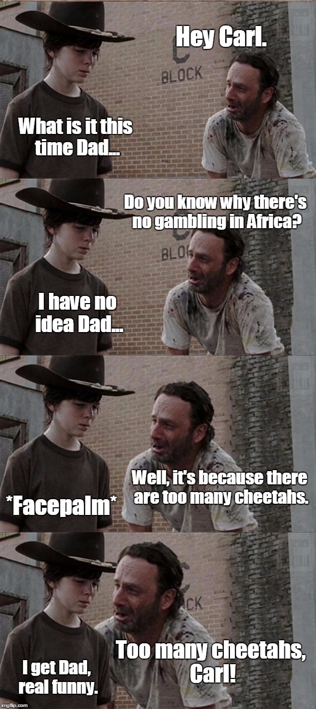 Rick and Carl Long | Hey Carl. What is it this time Dad... Do you know why there's no gambling in Africa? I have no idea Dad... Well, it's because there are too  | image tagged in memes,rick and carl long,funny | made w/ Imgflip meme maker