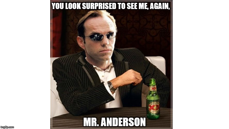 YOU LOOK SURPRISED TO SEE ME, AGAIN, MR. ANDERSON | image tagged in meme,matrix,thematrix,agent smith,interesting man in the world,memes | made w/ Imgflip meme maker