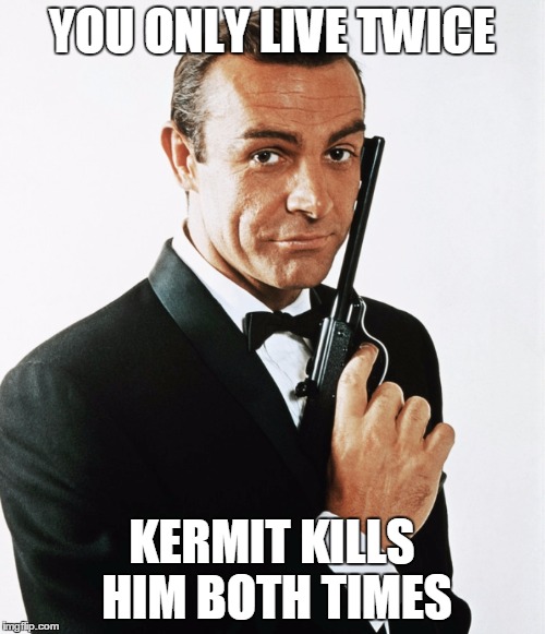 YOU ONLY LIVE TWICE KERMIT KILLS HIM BOTH TIMES | made w/ Imgflip meme maker