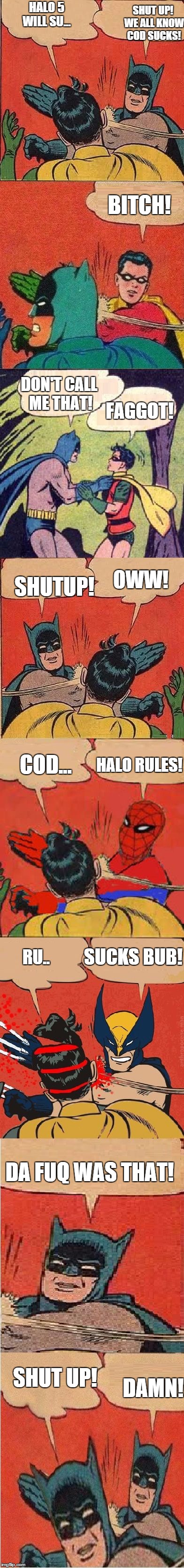 Ultimate slap fight | HALO 5 WILL SU... SHUT UP! WE ALL KNOW COD SUCKS! B**CH! F*GGOT! DON'T CALL ME THAT! SHUTUP! OWW! HALO RULES! COD... RU.. SUCKS BUB! DA FUQ  | image tagged in ultimate slap fight | made w/ Imgflip meme maker