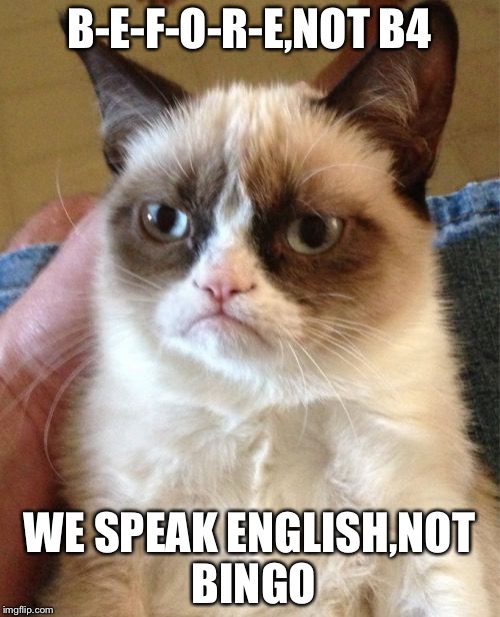 Grumpy Cat Meme | B-E-F-O-R-E,NOT B4 WE SPEAK ENGLISH,NOT BINGO | image tagged in memes,grumpy cat | made w/ Imgflip meme maker