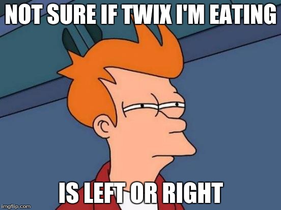 Futurama Fry Meme | NOT SURE IF TWIX I'M EATING IS LEFT OR RIGHT | image tagged in memes,futurama fry | made w/ Imgflip meme maker
