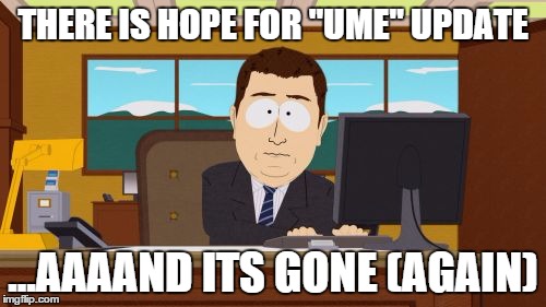 Aaaaand Its Gone Meme | THERE IS HOPE FOR "UME" UPDATE ...AAAAND ITS GONE (AGAIN) | image tagged in memes,aaaaand its gone | made w/ Imgflip meme maker