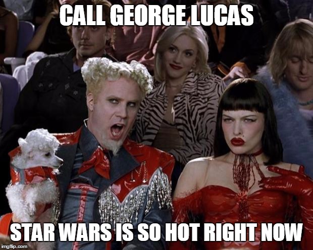 Mugatu So Hot Right Now Meme | CALL GEORGE LUCAS STAR WARS IS SO HOT RIGHT NOW | image tagged in memes,mugatu so hot right now | made w/ Imgflip meme maker