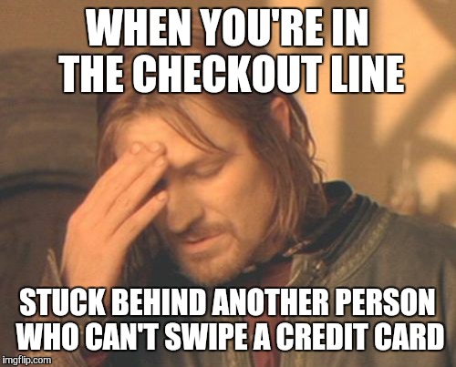Idiots.....idiots everywhere  | WHEN YOU'RE IN THE CHECKOUT LINE STUCK BEHIND ANOTHER PERSON WHO CAN'T SWIPE A CREDIT CARD | image tagged in memes,frustrated boromir | made w/ Imgflip meme maker
