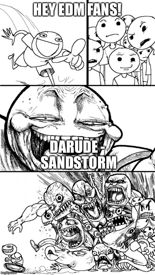 Hey Internet | HEY EDM FANS! DARUDE - SANDSTORM | image tagged in memes,hey internet | made w/ Imgflip meme maker