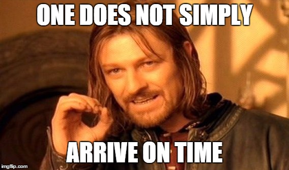 One Does Not Simply Meme | ONE DOES NOT SIMPLY ARRIVE ON TIME | image tagged in memes,one does not simply | made w/ Imgflip meme maker