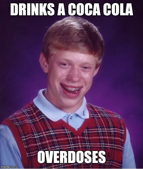 Bad Luck Brian Meme | DRINKS A COCA COLA OVERDOSES | image tagged in memes,bad luck brian | made w/ Imgflip meme maker