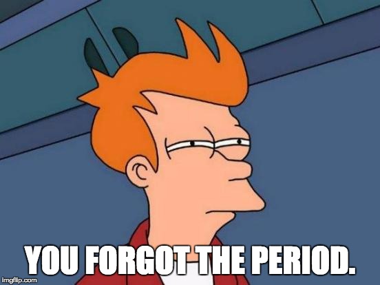 Futurama Fry Meme | YOU FORGOT THE PERIOD. | image tagged in memes,futurama fry | made w/ Imgflip meme maker