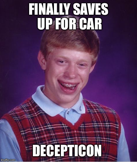 Inspired by the philosiraptor life/auto insurance transformer meme by Hsmart | FINALLY SAVES UP FOR CAR DECEPTICON | image tagged in memes,bad luck brian,transformers,car | made w/ Imgflip meme maker