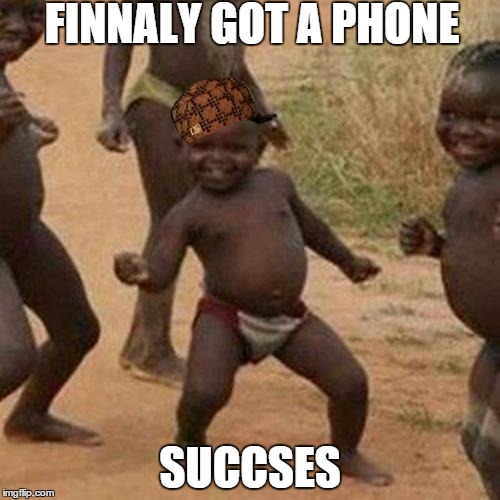 Third World Success Kid Meme | FINNALY GOT A PHONE SUCCSES | image tagged in memes,third world success kid,scumbag | made w/ Imgflip meme maker
