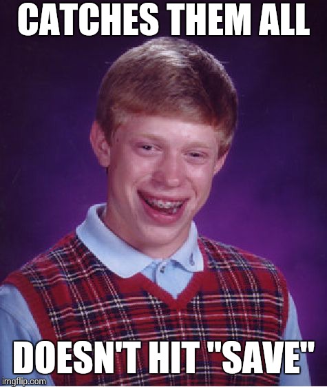 Bad Luck Brian Meme | CATCHES THEM ALL DOESN'T HIT "SAVE" | image tagged in memes,bad luck brian | made w/ Imgflip meme maker