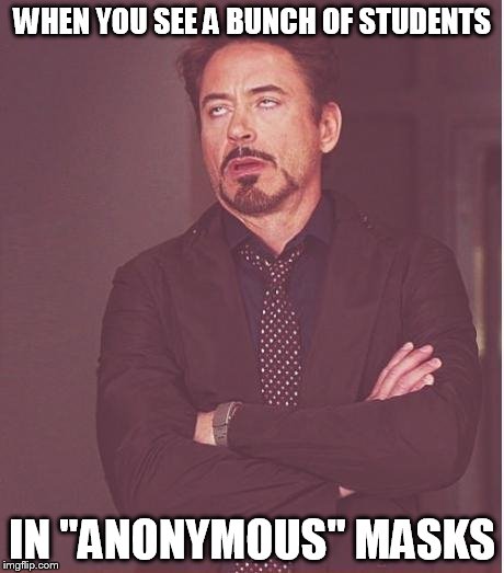 Face You Make Robert Downey Jr Meme | WHEN YOU SEE A BUNCH OF STUDENTS IN "ANONYMOUS" MASKS | image tagged in memes,face you make robert downey jr | made w/ Imgflip meme maker
