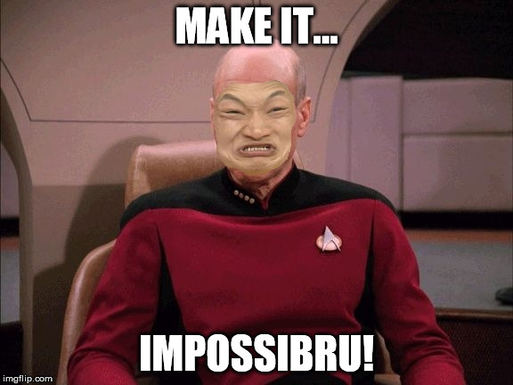 MAKE IT... IMPOSSIBRU! | image tagged in immpossiru picard | made w/ Imgflip meme maker