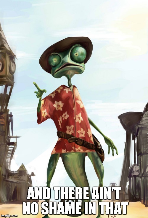 Rango | AND THERE AIN'T NO SHAME IN THAT | image tagged in rango | made w/ Imgflip meme maker