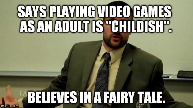 Hypocritical Steven Anderson | SAYS PLAYING VIDEO GAMES AS AN ADULT IS "CHILDISH". BELIEVES IN A FAIRY TALE. | image tagged in hypocritical steven anderson | made w/ Imgflip meme maker