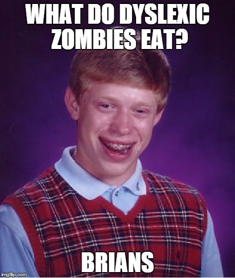 Bad Luck Brian | WHAT DO DYSLEXIC ZOMBIES EAT? BRIANS | image tagged in memes,bad luck brian | made w/ Imgflip meme maker