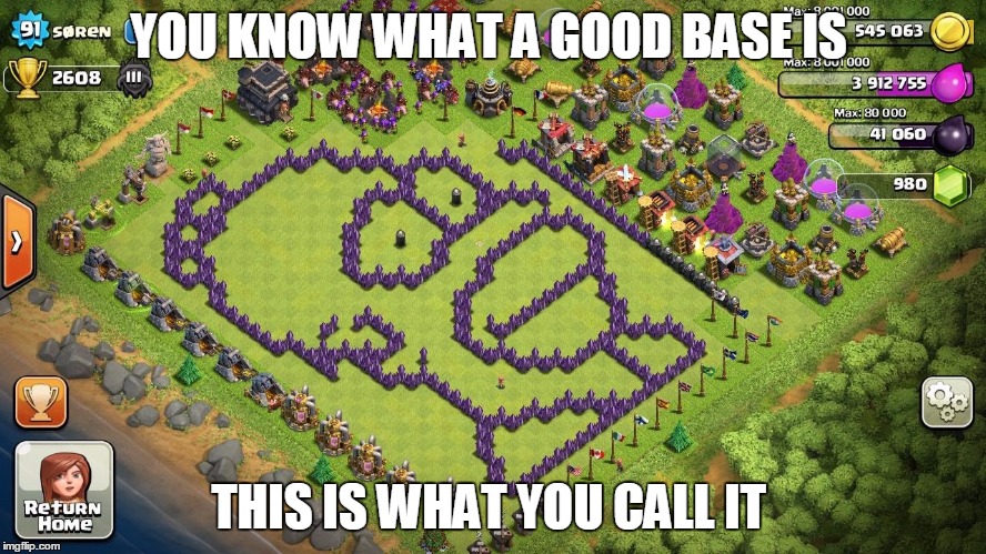 YOU KNOW WHAT A GOOD BASE IS THIS IS WHAT YOU CALL IT | image tagged in clash of clans | made w/ Imgflip meme maker