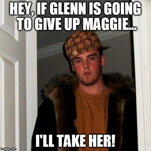 Scumbag Steve Meme | HEY, IF GLENN IS GOING TO GIVE UP MAGGIE... I'LL TAKE HER! | image tagged in memes,scumbag steve | made w/ Imgflip meme maker