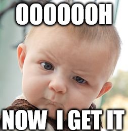 Skeptical Baby Meme | OOOOOOH NOW  I GET IT | image tagged in memes,skeptical baby | made w/ Imgflip meme maker