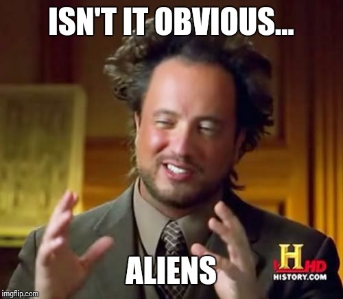 Ancient Aliens Meme | ISN'T IT OBVIOUS... ALIENS | image tagged in memes,ancient aliens | made w/ Imgflip meme maker