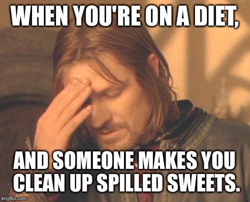 I wouldn't know, but I thought this would be funny. | WHEN YOU'RE ON A DIET, AND SOMEONE MAKES YOU CLEAN UP SPILLED SWEETS. | image tagged in memes,frustrated boromir | made w/ Imgflip meme maker