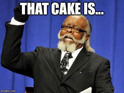 Too Damn High Meme | THAT CAKE IS... | image tagged in memes,too damn high | made w/ Imgflip meme maker