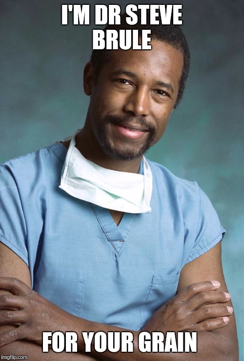 ben carson | I'M DR STEVE BRULE FOR YOUR GRAIN | image tagged in ben carson | made w/ Imgflip meme maker