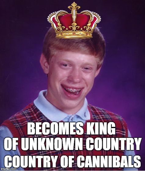 Bad Luck Brian Meme | BECOMES KING OF UNKNOWN COUNTRY COUNTRY OF CANNIBALS | image tagged in memes,bad luck brian | made w/ Imgflip meme maker