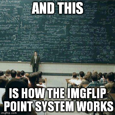 School | AND THIS IS HOW THE IMGFLIP POINT SYSTEM WORKS | image tagged in school | made w/ Imgflip meme maker