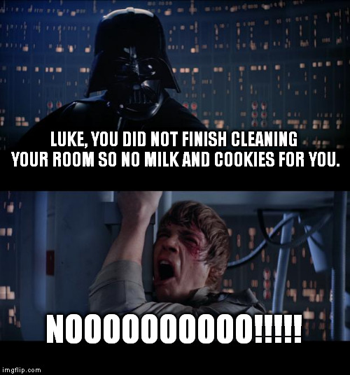 Star Wars No | LUKE, YOU DID NOT FINISH CLEANING YOUR ROOM SO NO MILK AND COOKIES FOR YOU. NOOOOOOOOOO!!!!! | image tagged in memes,star wars no | made w/ Imgflip meme maker