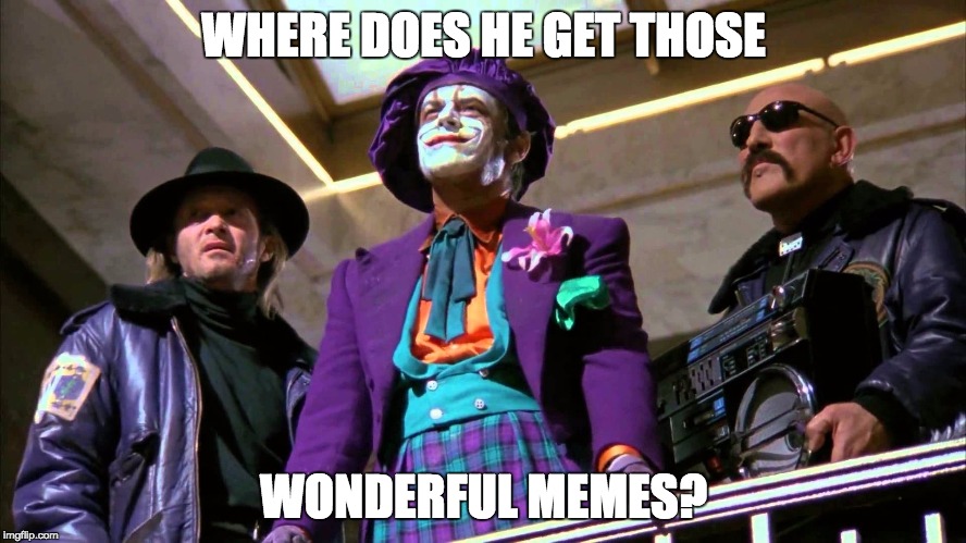 WHERE DOES HE GET THOSE WONDERFUL MEMES? | image tagged in joker | made w/ Imgflip meme maker