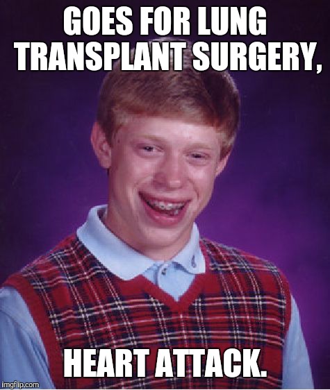Bad Luck Brian Meme | GOES FOR LUNG TRANSPLANT SURGERY, HEART ATTACK. | image tagged in memes,bad luck brian | made w/ Imgflip meme maker