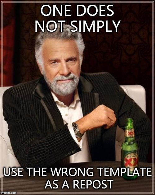 The Most Interesting Man In The World Meme | ONE DOES NOT SIMPLY USE THE WRONG TEMPLATE AS A REPOST | image tagged in memes,the most interesting man in the world | made w/ Imgflip meme maker